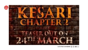 Kesari Chapter 2: Akshay Kumar Drops Major Update—Teaser…